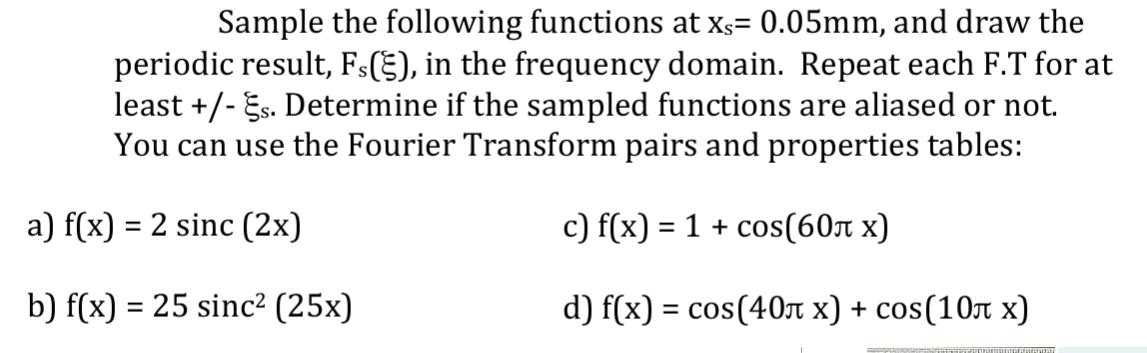 Sample the following functions at Xs= 0.05mm, and draw the periodic result, Fs(), in the frequency domain.