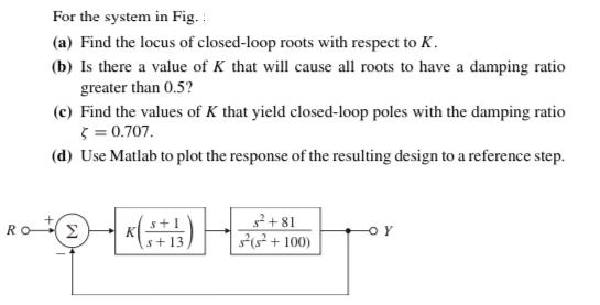 For the system in Fig. (a) Find the locus of closed-loop roots with respect to K. (b) Is there a value of K