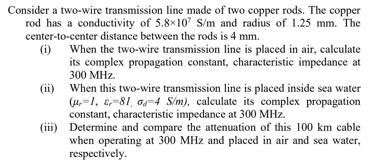 Consider a two-wire transmission line made of two copper rods. The copper rod has a conductivity of 5.8107