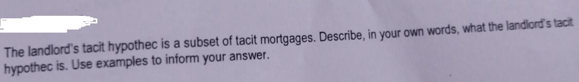 The landlord's tacit hypothec is a subset of tacit mortgages. Describe, in your own words, what the