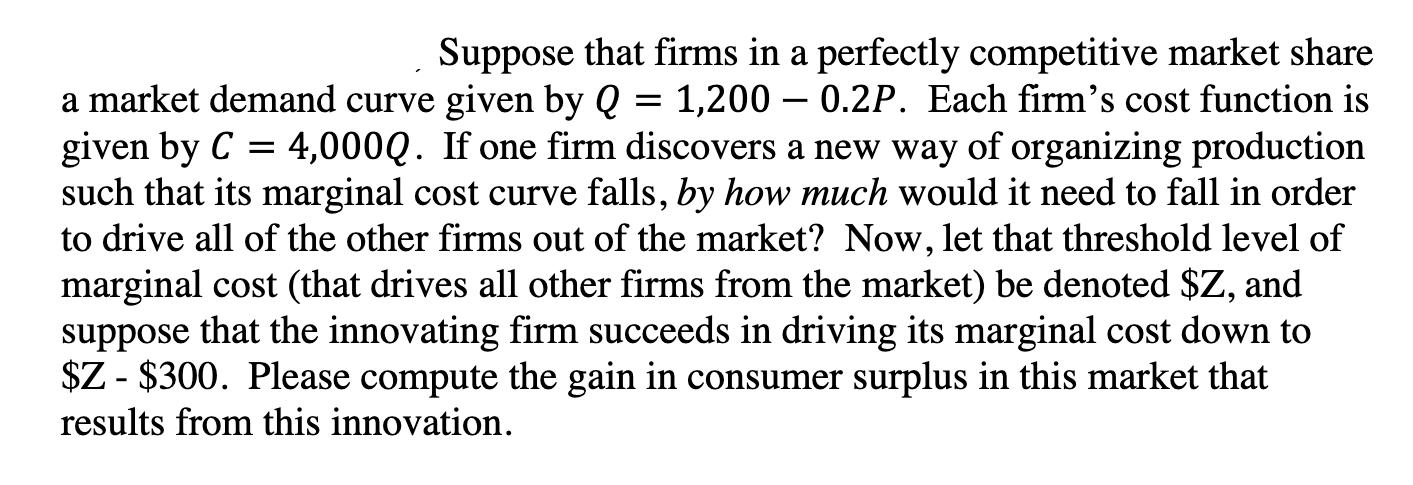 Suppose that firms in a perfectly competitive market share a market demand curve given by Q = 1,200 - 0.2P.
