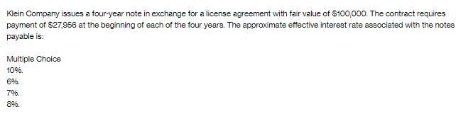 Klein Company issues a four-year note in exchange for a license agreement with fair value of $100,000. The