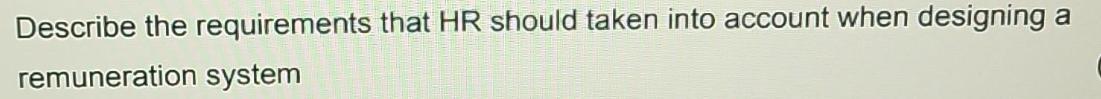 Describe the requirements that HR should taken into account when designing a remuneration system