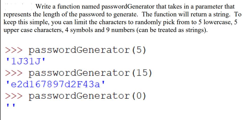 Write a function named passwordGenerator that takes in a parameter that represents the length of the password