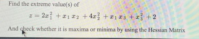 Find the extreme value(s) of z = 2x + x1x2 + 4x + x x3 + x + 2 And check whether it is maxima or minima by