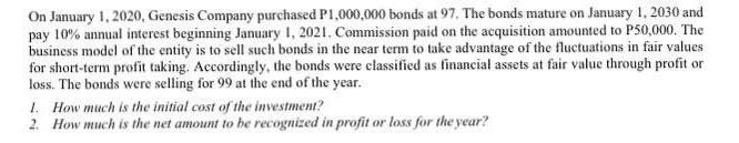 On January 1, 2020, Genesis Company purchased P1,000,000 bonds at 97. The bonds mature on January 1, 2030 and