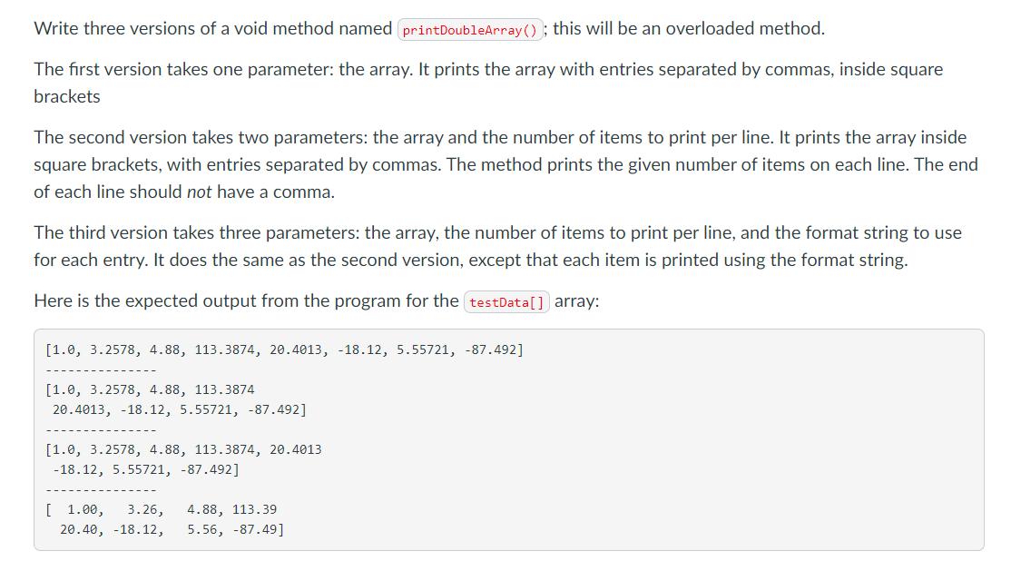 Write three versions of a void method named printDoubleArray(); this will be an overloaded method. The first