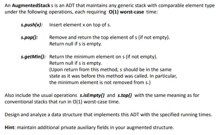 An AugmentedStack s is an ADT that maintains any generic stack with comparable element type under the