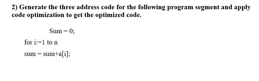 2) Generate the three address code for the following program segment and apply code optimization to get the