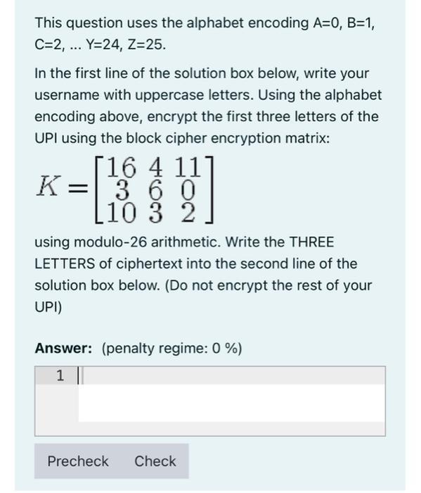 This question uses the alphabet encoding A=0, B=1, C=2, ... Y=24, Z=25. In the first line of the solution box
