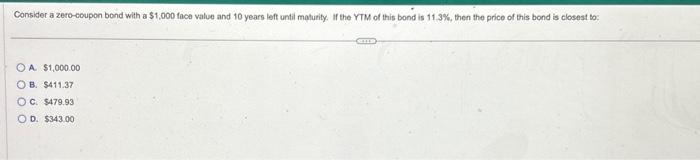 Consider a zero-coupon bond with a $1,000 face value and 10 years left until maturity. If the YTM of this