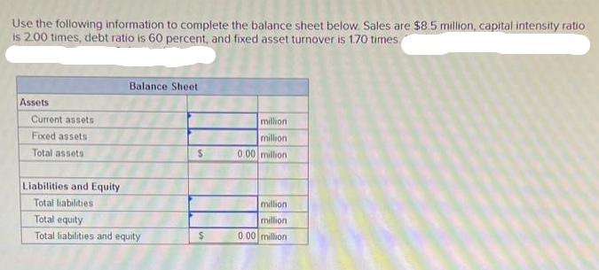 Use the following information to complete the balance sheet below. Sales are $8.5 million, capital intensity