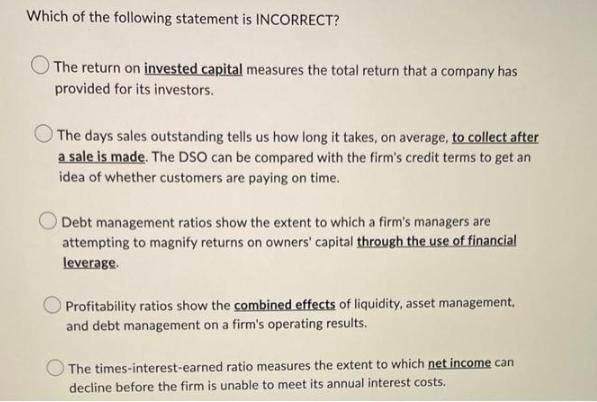 Which of the following statement is INCORRECT? The return on invested capital measures the total return that