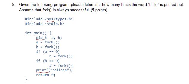 5. Given the following program, please determine how many times the word "hello" is printed out. Assume that