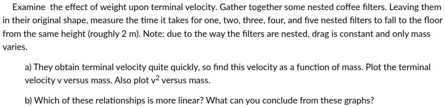 Examine the effect of weight upon terminal velocity. Gather together some nested coffee filters. Leaving them