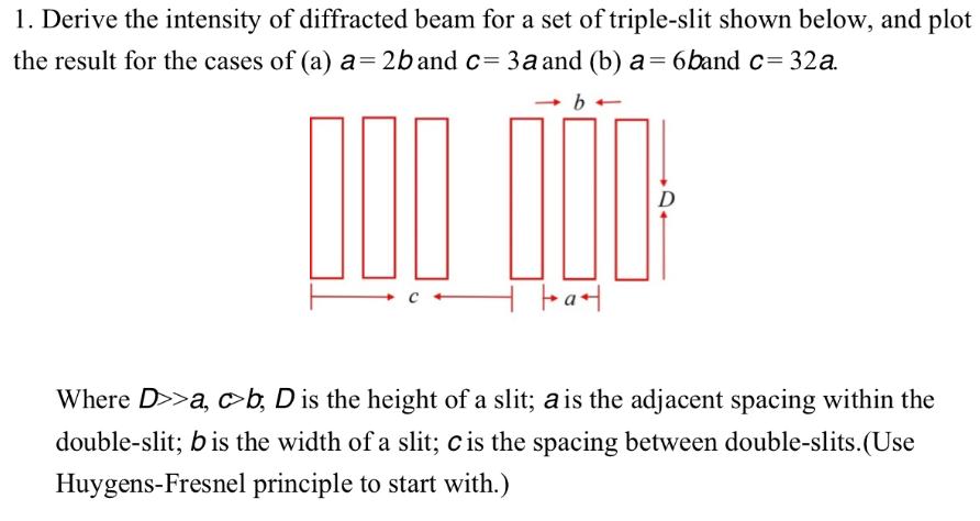 1. Derive the intensity of diffracted beam for a set of triple-slit shown below, and plot the result for the