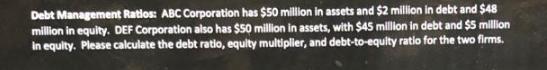 Debt Management Ratios: ABC Corporation has $50 million in assets and $2 million in debt and $48 million in