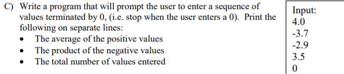C) Write a program that will prompt the user to enter a sequence of values terminated by 0, (i.e. stop when