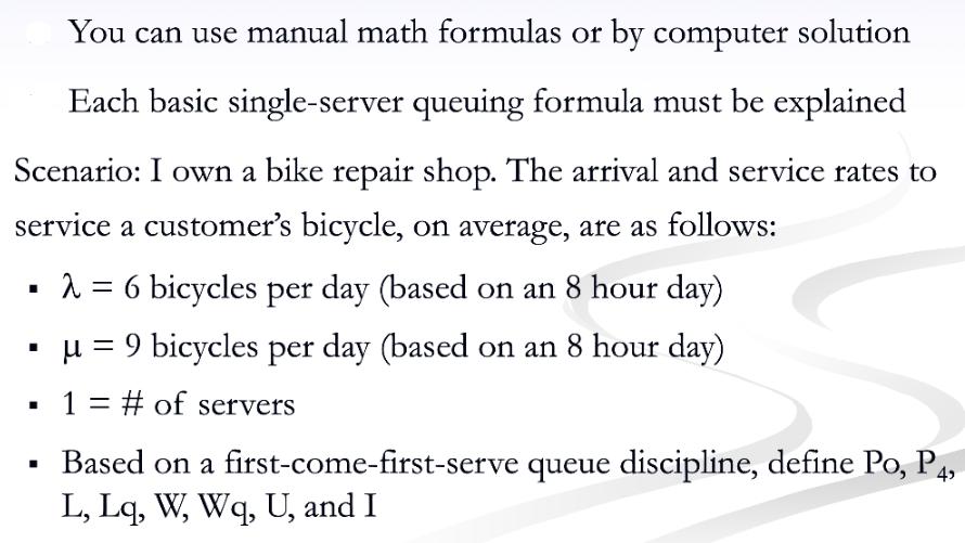 You can use manual math formulas or by computer solution Each basic single-server queuing formula must be