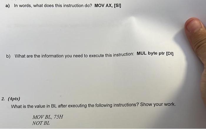 a) In words, what does this instruction do? MOV AX, [SI] b) What are the information you need to execute this