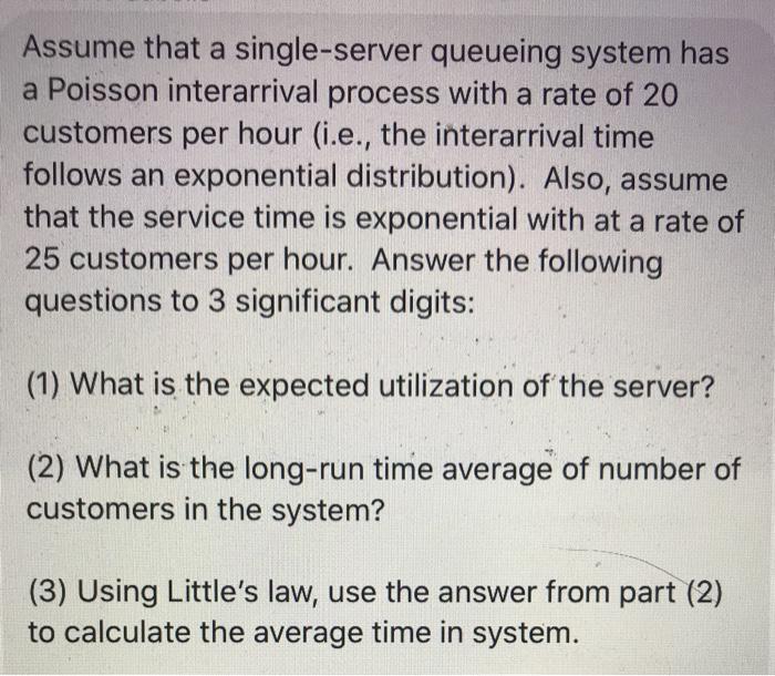 Assume that a single-server queueing system has a Poisson interarrival process with a rate of 20 customers