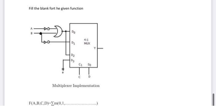 Fill the blank fort he given function D F(A,B.C,D)=2m(0,1,... D C1 4:1 MUX 50 Multiplexer Implementation