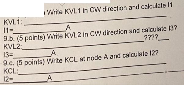 Write KVL1 in CW direction and calculate 11 KVL1: 11= A 9.b. (5 points) Write KVL2 in CW direction and