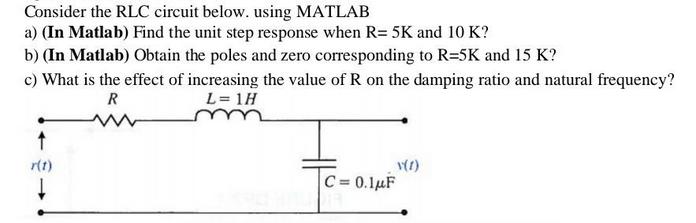 Consider the RLC circuit below. using MATLAB a) (In Matlab) Find the unit step response when R= 5K and 10 K?