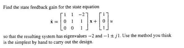 Find the state feedback gain for the state equation 1 1 x= 0 1 1 Lo 0 1 -2 1+- 24 so that the resulting