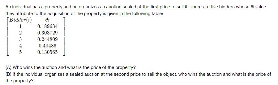 An individual has a property and he organizes an auction sealed at the first price to sell it. There are five