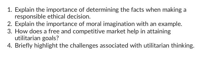 1. Explain the importance of determining the facts when making a responsible ethical decision. 2. Explain the