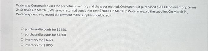 Waterway Corporation uses the perpetual inventory and the gross method. On March 1, it purchased $90000 of