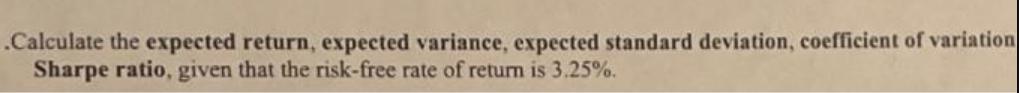 .Calculate the expected return, expected variance, expected standard deviation, coefficient of variation