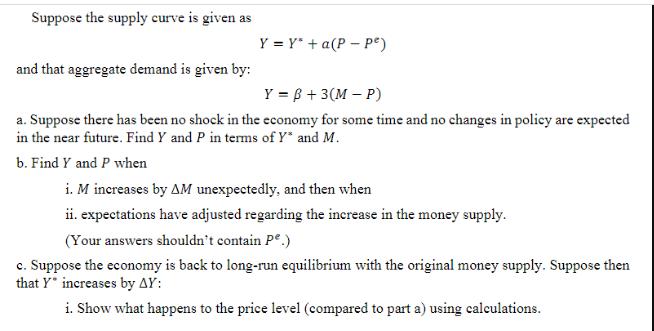 Suppose the supply curve is given as and that aggregate demand is given by: Y = Y* + a(P-pe) Y = B + 3(M-P)