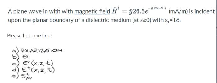 A plane wave in with with magnetic field  = 26.5e (mA/m) is incident upon the planar boundary of a dielectric