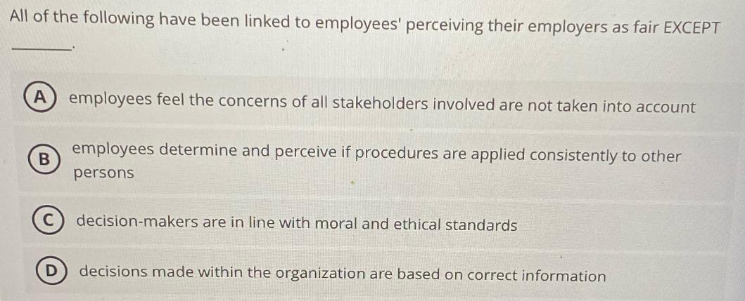All of the following have been linked to employees' perceiving their employers as fair EXCEPT B employees
