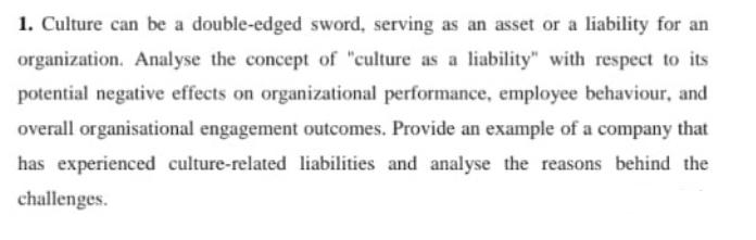 1. Culture can be a double-edged sword, serving as an asset or a liability for an organization. Analyse the