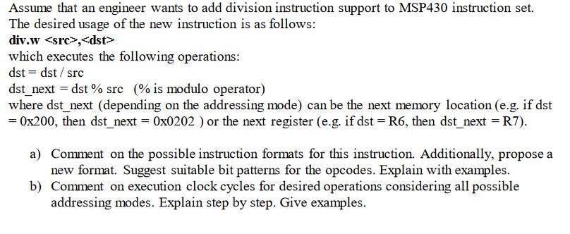 Assume that an engineer wants to add division instruction support to MSP430 instruction set. The desired