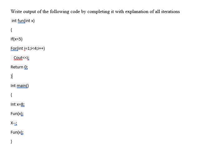 Write output of the following code by completing it with explanation of all iterations int fun(int x) { If(x