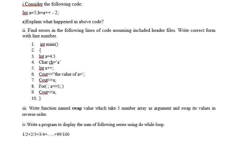 i.Consider the following code: Int a=5,b=a++ - 2; a)Explain what happened in above code? ii. Find errors in