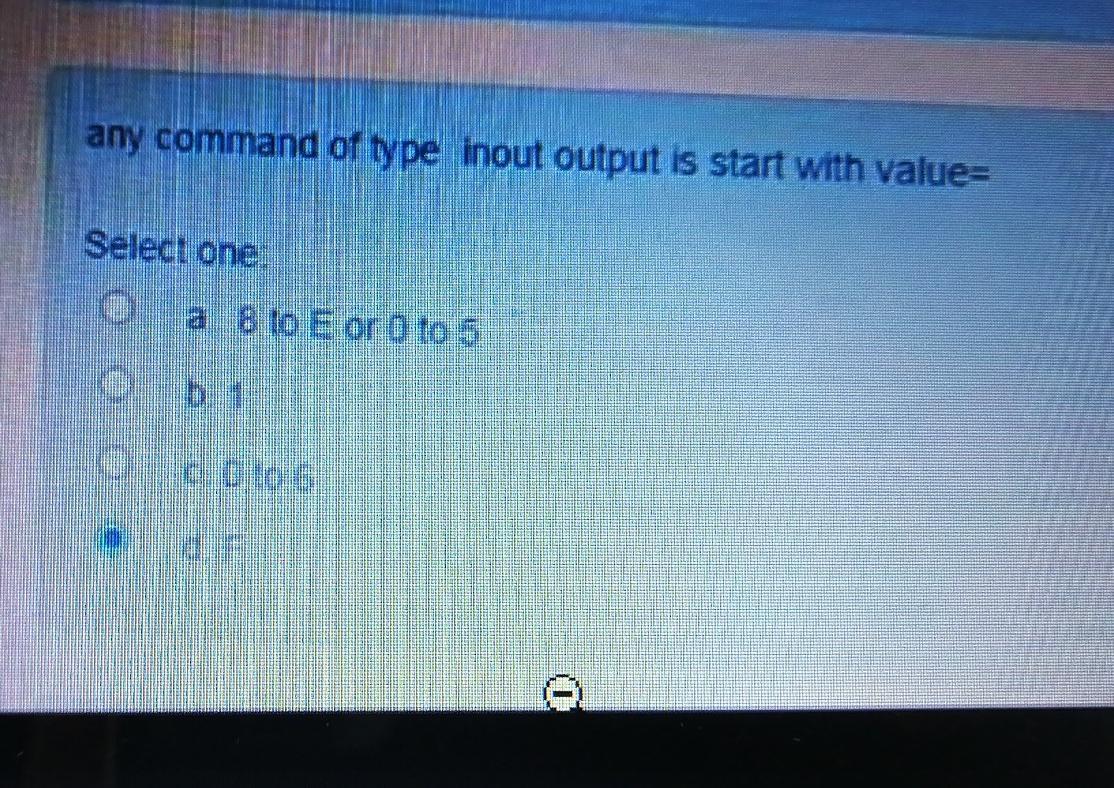 any command of type inout output is start with value= Select one: O a 8 to E or 0 to 5 O 60106 0