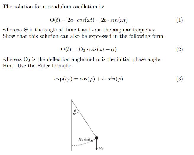 The solution for a pendulum oscillation is: e(t) = 2a cos(wt) - 2b sin(wt) whereas is the angle at time t and