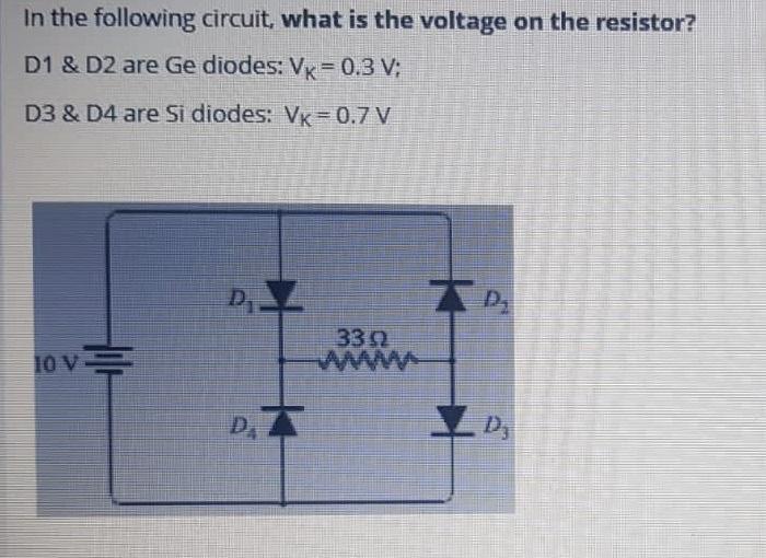 In the following circuit, what is the voltage on the resistor? D1 & D2 are Ge diodes: VK = 0.3 V; D3 & D4 are