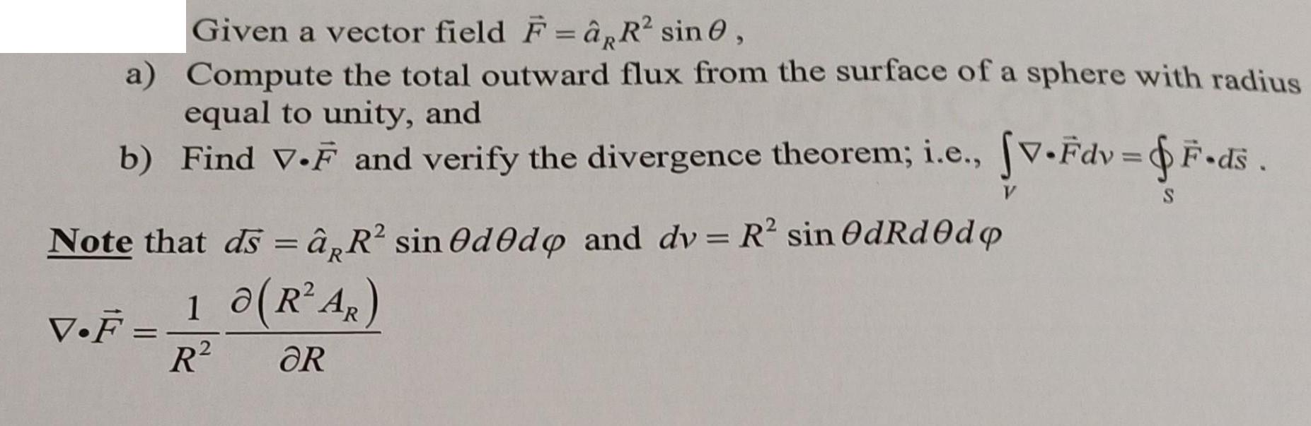 Given a vector field F=  R sin 0, a) Compute the total outward flux from the surface of a sphere with radius