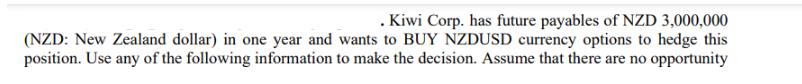 . Kiwi Corp. has future payables of NZD 3,000,000 (NZD: New Zealand dollar) in one year and wants to BUY