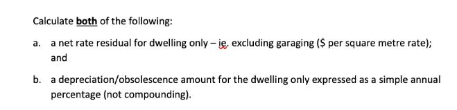 Calculate both of the following: a. a net rate residual for dwelling only-i. excluding garaging ($ per square