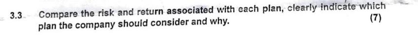 3.3 Compare the risk and return associated with each plan, clearly indicate which (7) plan the company should