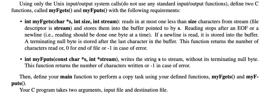 Using only the Unix input/output system calls(do not use any standard input/output functions), define two C