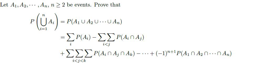 Let A, A2,, An, n  2 be events. Prove that P(A) = = P(A, U A2 U ..UAn) = P(A) -  (;)  i