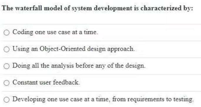 The waterfall model of system development is characterized by: Coding one use case at a time. Using an